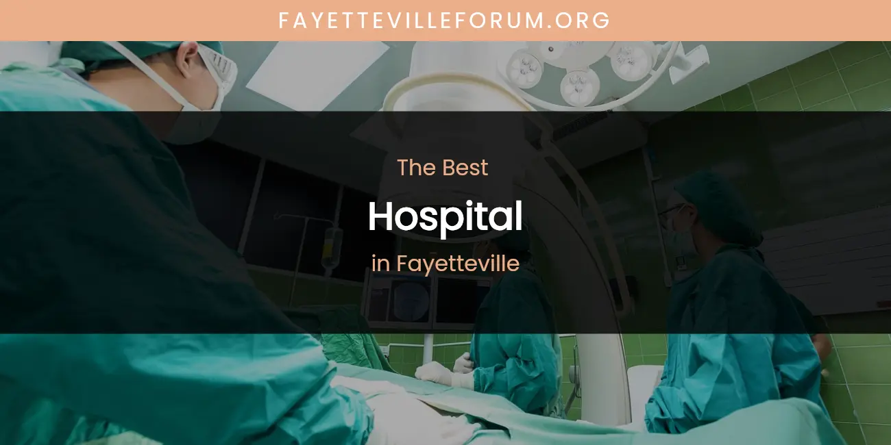 The Absolute Best Hospital in Fayetteville featured