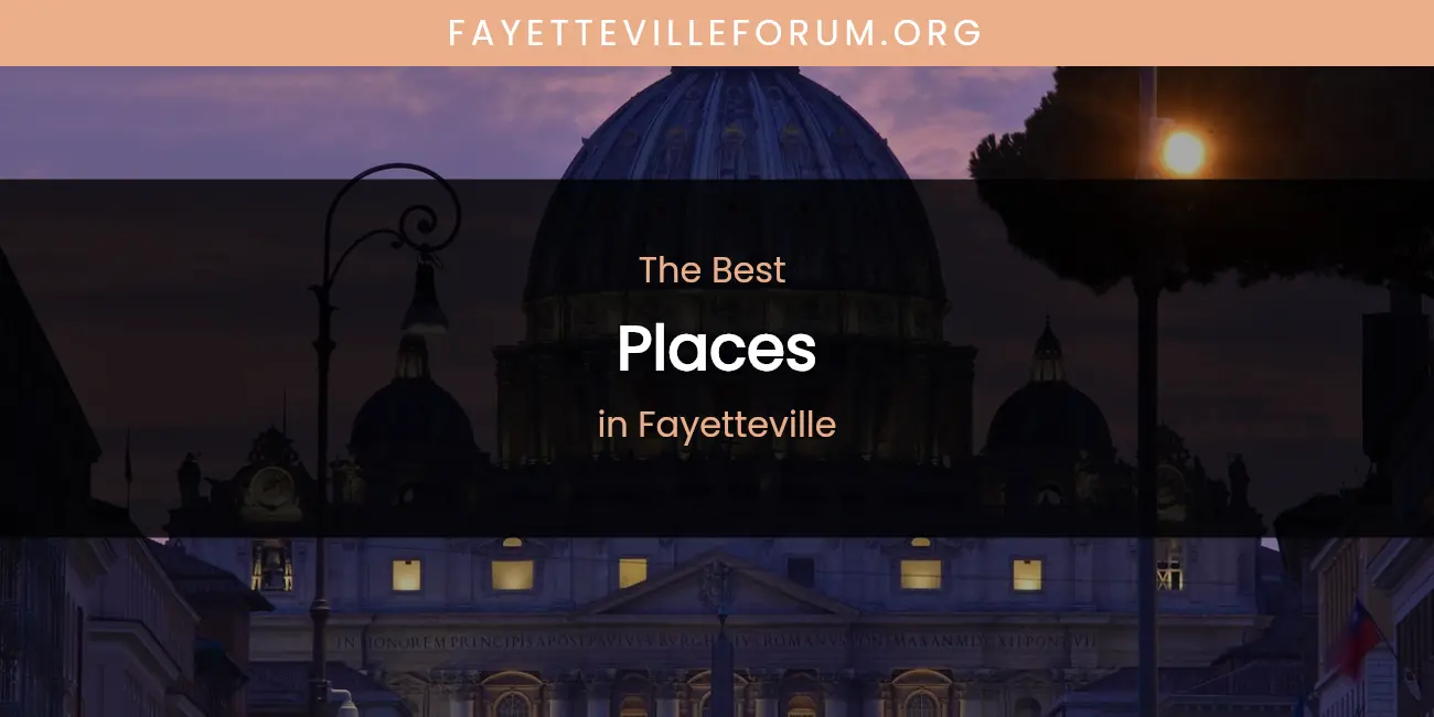 The Absolute Best Places in Fayetteville featured
