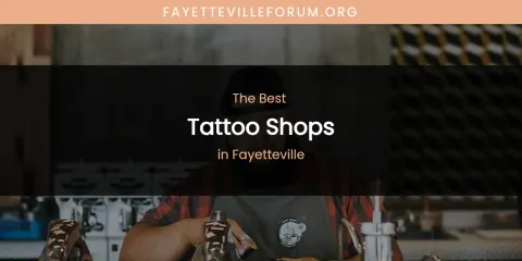 The Absolute Best Tattoo Shops in Fayetteville